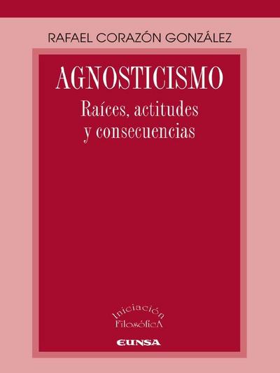 Agnosticismo : raíces, actitudes y consecuencias