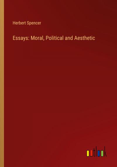 Essays: Moral, Political and Aesthetic