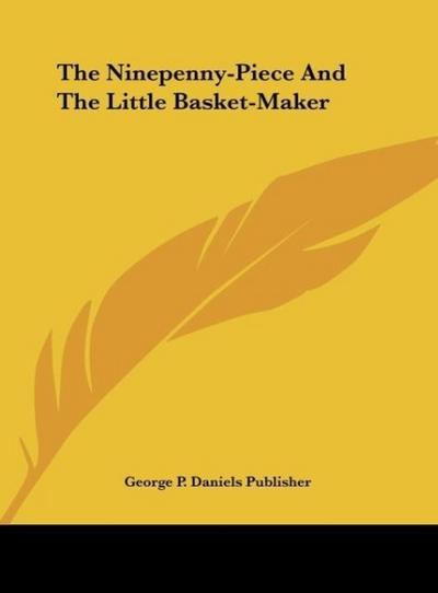 The Ninepenny-Piece And The Little Basket-Maker - George P. Daniels Publisher