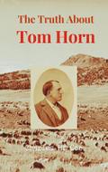The Truth About Tom Horn, "King of the Cowboys"