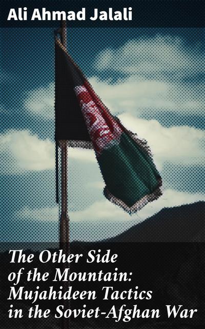 The Other Side of the Mountain: Mujahideen Tactics in the Soviet-Afghan War