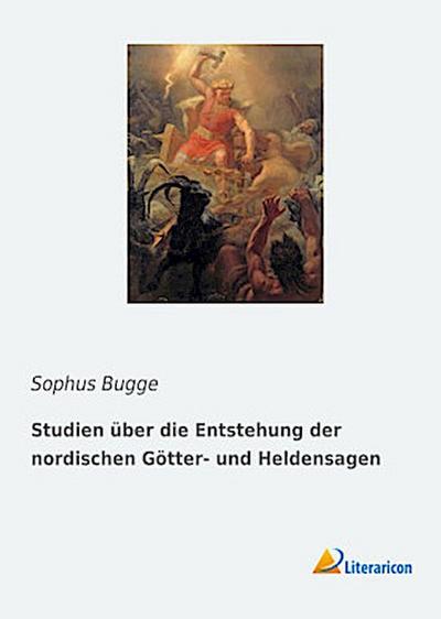 Studien über die Entstehung der nordischen Götter- und Heldensagen