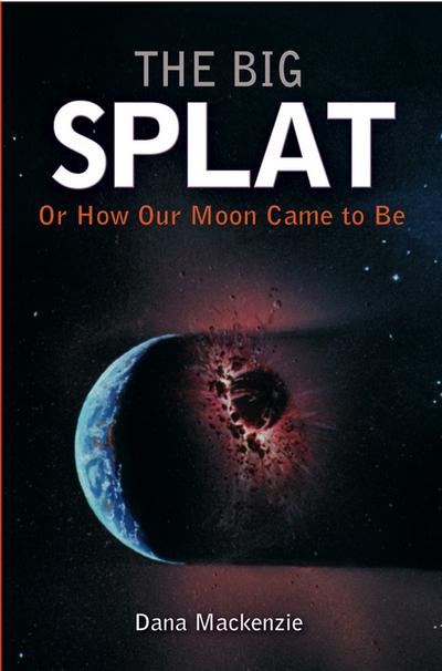Big Splat, or How Our Moon Came to Be