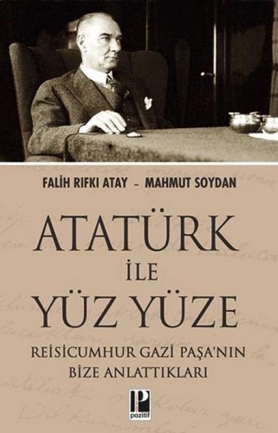 Atatürk Ile Yüzyüze - Reisicumhur Gazi Pasanin Bize Anlattiklari