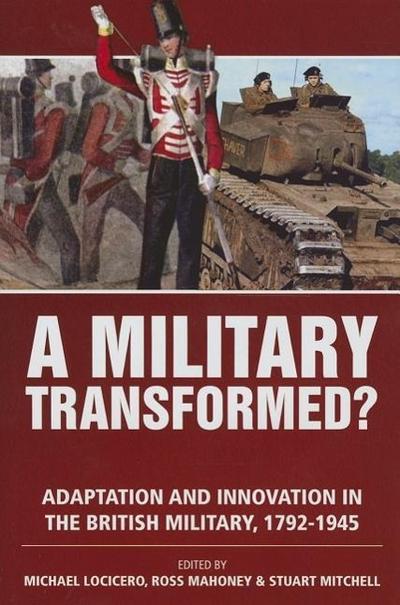A Military Transformed?: Adaptation and Innovation in the British Military, 1792-1945