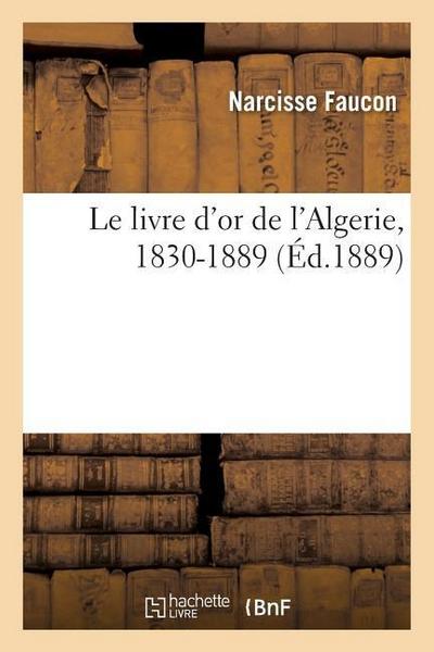 Le Livre d’Or de l’Algérie, 1830-1889. Histoire Politique, Militaire, Administrative, Événements