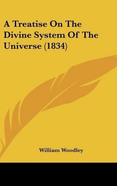 A Treatise On The Divine System Of The Universe (1834)