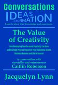 The Value of Creativity: How Developing Your Personal Creativity Can Have an Amazingly Positive Impact on Your Happiness, Health, Business Success and Life in General (Conversations)