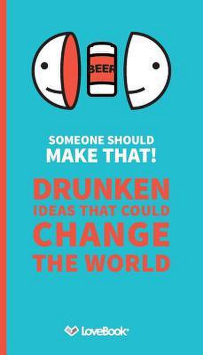 Someone Should Make That!: Drunken Ideas that Could Change the World