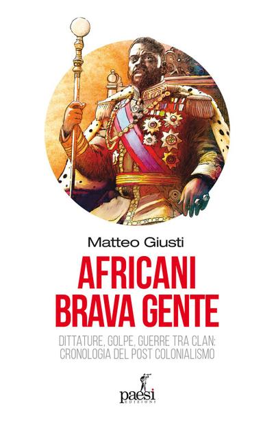 Africani brava gente. Dittature, golpe, guerre tra clan: cronologia del post-colonialismo