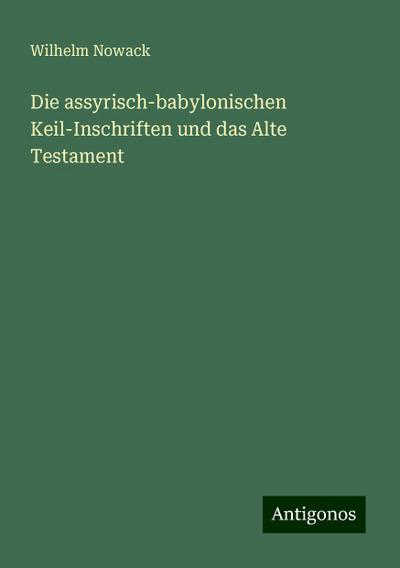 Nowack, W: Die assyrisch-babylonischen Keil-Inschriften und