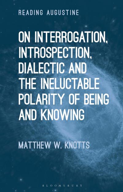 On Interrogation, Introspection, Dialectic and the Ineluctable Polarity of Being and Knowing