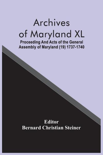 Archives Of Maryland XL; Proceeding And Acts Of The General Assembly Of Maryland (19) 1737-1740