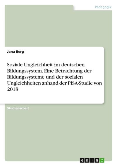 Soziale Ungleichheit im deutschen Bildungssystem. Eine Betrachtung der Bildungssysteme und der sozialen Ungleichheiten anhand der PISA-Studie von 2018