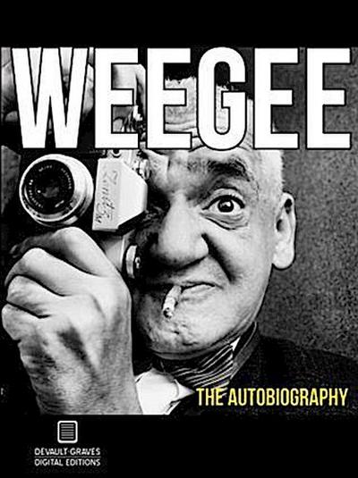 Weegee:  The Autobiography (Annotated)