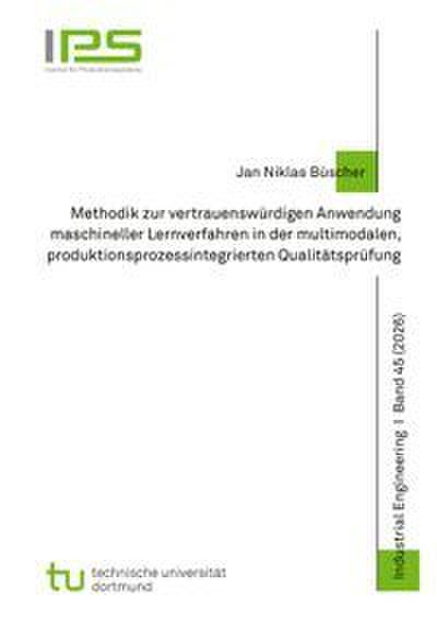 Methodik zur vertrauenswürdigen Anwendung maschineller Lernverfahren in der multimodalen, produktionsprozessintegrierten Qualitätsprüfung