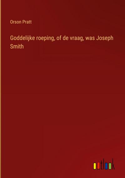 Goddelijke roeping, of de vraag, was Joseph Smith