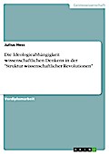 Die Ideologieabhängigkeit wissenschaftlichen Denkens in der "Struktur wissenschaftlicher Revolutionen"