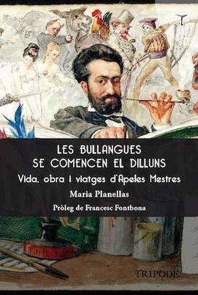 Les bullanges se comencen el dilluns: Vida, obra i viatges d’Apeles Mestres