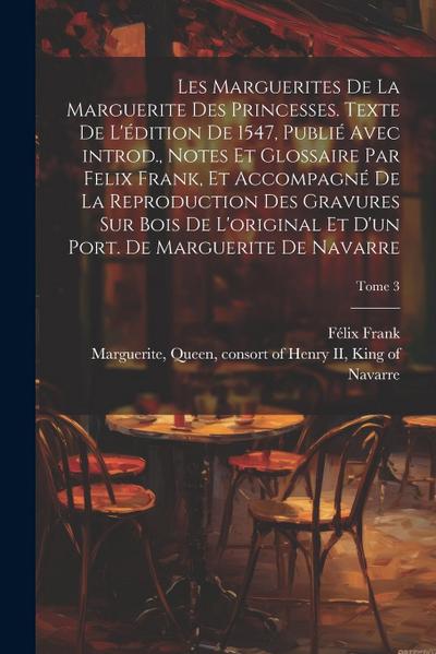 Les marguerites de la Marguerite des princesses. Texte de l’édition de 1547, publié avec introd., notes et glossaire par Felix Frank, et accompagné de