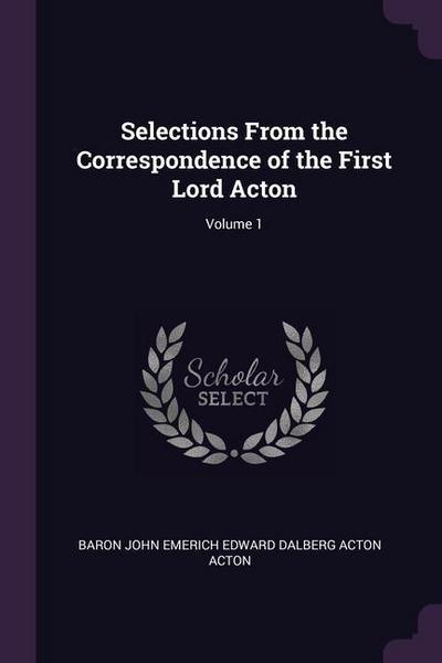 Selections From the Correspondence of the First Lord Acton; Volume 1