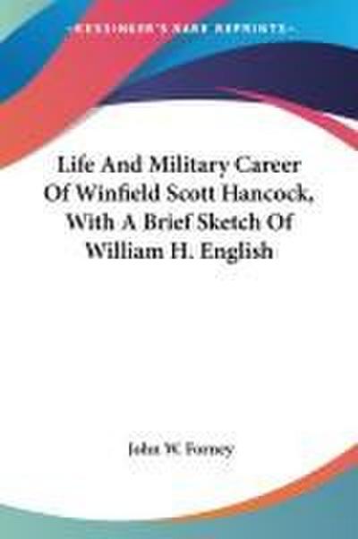 Life And Military Career Of Winfield Scott Hancock, With A Brief Sketch Of William H. English