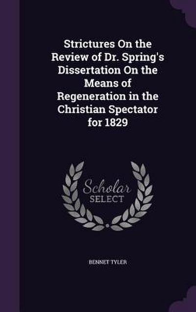 Strictures On the Review of Dr. Spring’s Dissertation On the Means of Regeneration in the Christian Spectator for 1829