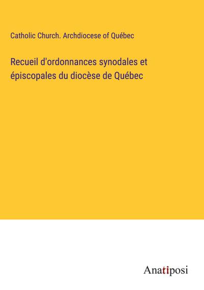 Recueil d’ordonnances synodales et épiscopales du diocèse de Québec