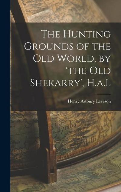 The Hunting Grounds of the Old World, by ’the Old Shekarry’, H.a.L