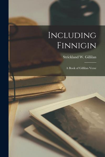 Including Finnigin: A Book of Gillilan Verse
