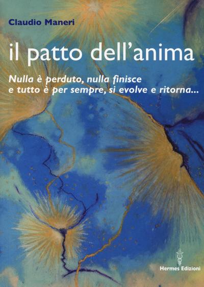 Il patto dell’anima. Nulla è perduto, nulla finisce e tutto è per sempre, si evolve e ritorna...