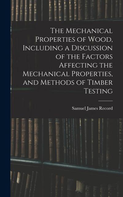 The Mechanical Properties of Wood, Including a Discussion of the Factors Affecting the Mechanical Properties, and Methods of Timber Testing
