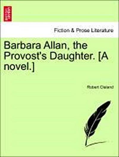 Barbara Allan, the Provost’s Daughter. [A Novel.]