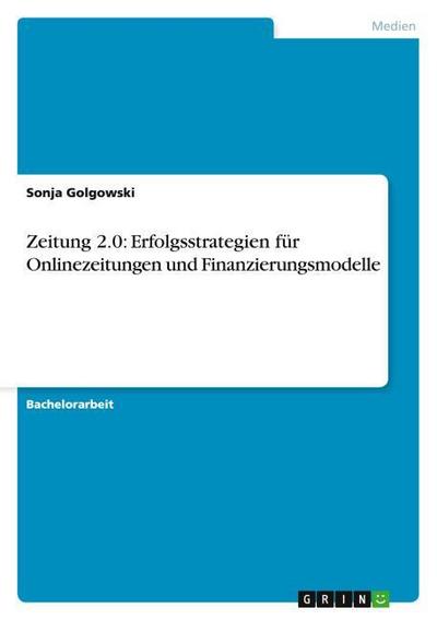 Zeitung 2.0: Erfolgsstrategien für Onlinezeitungen und Finanzierungsmodelle - Sonja Golgowski