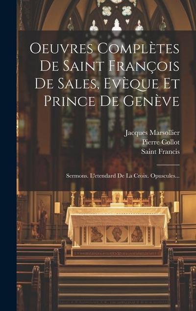 Oeuvres Complètes De Saint François De Sales, Evèque Et Prince De Genève: Sermons. L’etendard De La Croix. Opuscules...