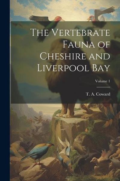 The Vertebrate Fauna of Cheshire and Liverpool Bay; Volume 1
