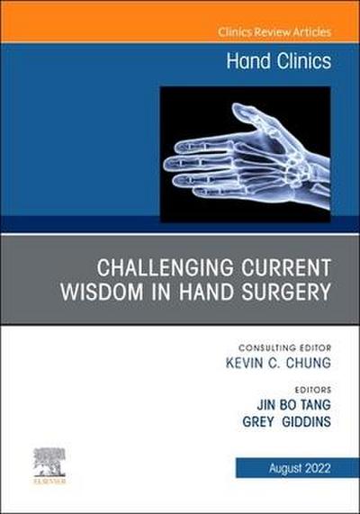 Challenging Current Wisdom in Hand Surgery, an Issue of Hand Clinics