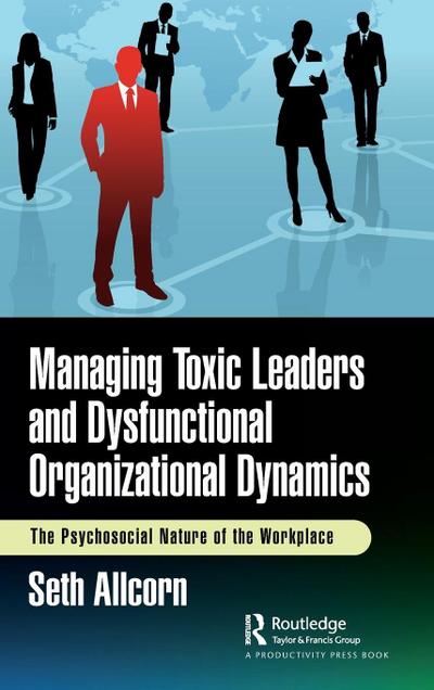 Managing Toxic Leaders and Dysfunctional Organizational Dynamics