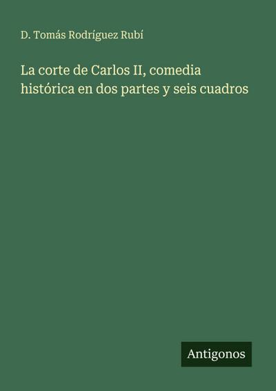 La corte de Carlos II, comedia histórica en dos partes y seis cuadros