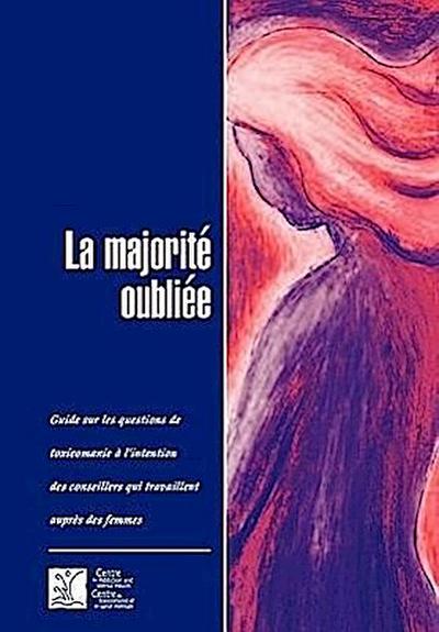 La majorité oubliée: Guide sur les questions de toxicomanie à l’intention des conseillers qui travaillent auprès des femmes