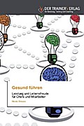 Gesund führen: Leistung und Lebensfreude für Chefs und Mitarbeiter