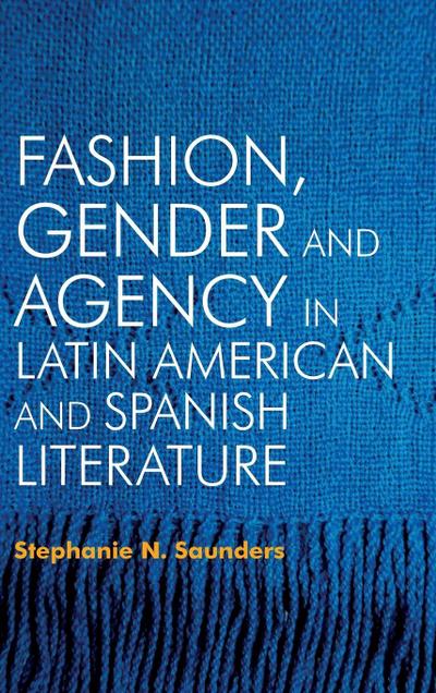 Fashion, Gender and Agency in Latin American and Spanish Literature