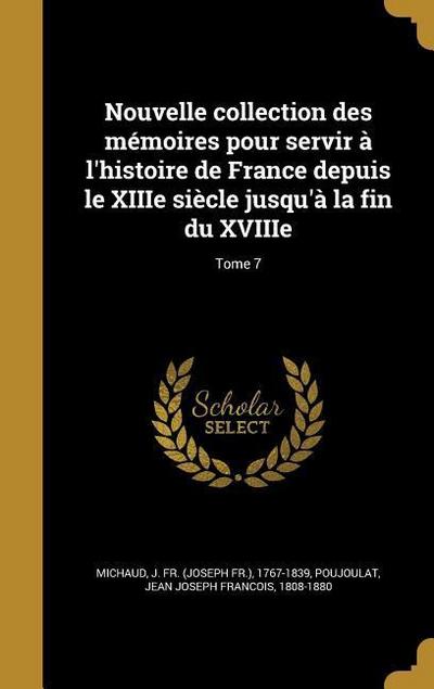 Nouvelle collection des mémoires pour servir à l’histoire de France depuis le XIIIe siècle jusqu’à la fin du XVIIIe; Tome 7
