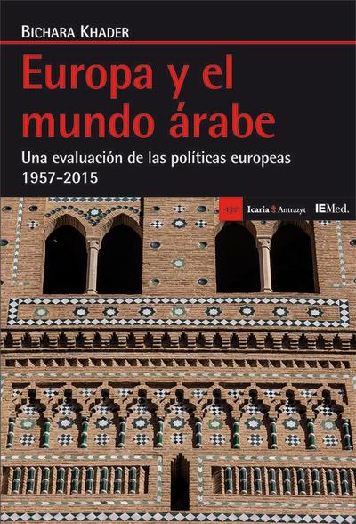 Europa y el mundo árabe : una evaluación de las políticas europeas 1957-2015