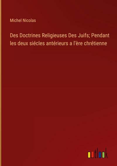 Des Doctrines Religieuses Des Juifs; Pendant les deux siécles antérieurs a l’ère chrétienne