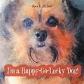 I’M a Happy-Go-Lucky Dog!