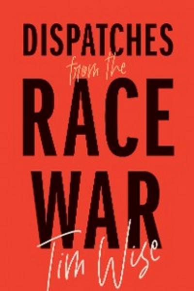 Dispatches from the Race War (eBook, EPUB) - Tim Wise