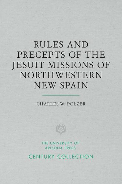 Rules and Precepts of the Jesuit Missions of Northwestern New Spain