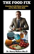 The Food Fix: Unraveling the Diet-Disease Connection and the Billion-Dollar Battle