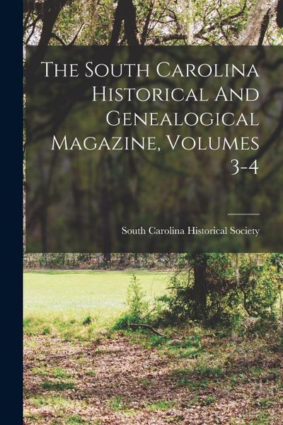 The South Carolina Historical And Genealogical Magazine, Volumes 3-4